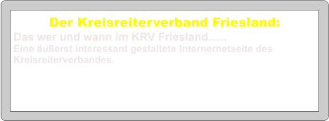 Der Kreisreiterverband Friesland: Das wer und wann im KRV Friesland...... Eine äußerst interessant gestaltete Internernetseite des Kreisreiterverbandes.